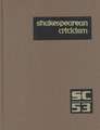 Shakespearean Criticism: Excerpts from the Criticism of William Shakespeare's Plays & Poetry, from the First Published Appraisals to Current Ev