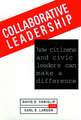 Collaborative Leadership: How Citizens and Civic L Leaders Can Make a Difference (An American Forum Leadership Book)