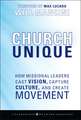 Church Unique – How Missional Leaders Cast Vision, Capture Culture, and Create Movement