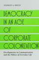 Democracy in an Age of Corporate Colonization: Developments in Communication and the Politics of Everyday Life