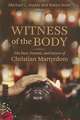 Witness of the Body: The Past, Present, and Future of Christian Martyrdom