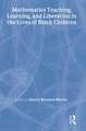 Mathematics Teaching, Learning, and Liberation in the Lives of Black Children