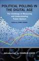 Political Polling in the Digital Age: The Challenge of Measuring and Understanding Public Opinion