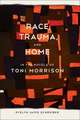 Race Trauma, and Home in the Novels of Toni Morrison