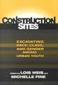 Construction Sites: Excavating Race, Class, and Gender Among Urban Youth