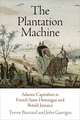 The Plantation Machine – Atlantic Capitalism in French Saint–Domingue and British Jamaica