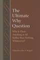 The Ultimate Why Question: Why Is There Anything at All Rather Than Nothing Whatsoever?