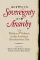 Between Sovereignty and Anarchy: The Politics of Violence in the American Revolutionary Era