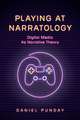 Playing at Narratology: Digital Media as Narrative Theory