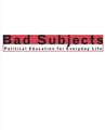 Bad Subjects – Political Education for Everyday Life