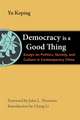 Democracy Is a Good Thing: Essays on Politics, Society, and Culture in Contemporary China