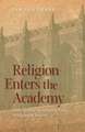 Religion Enters the Academy: The Origins of the Scholarly Study of Religion in America