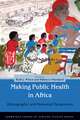 Making and Unmaking Public Health in Africa: Ethnographic and Historical Perspectives