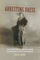 Arresting Dress – Cross–Dressing, Law, and Fascination in Nineteenth–Century San Francisco