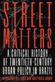 Street Matters: A Critical History of Twentieth-Century Urban Policy in Brazil