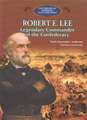 Robert E. Lee: Legendary Commander of the Confederacy