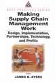 Making Supply Chain Management Work: Design, Implementation, Partnerships, Technology, and Profits