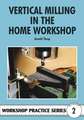 Throp, A: Vertical Milling in the Home Workshop