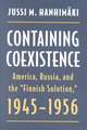 Containing Coexistence: America, Russia, and the Finnish Solution, 1945-1956