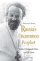 Russia’s Uncommon Prophet: Father Aleksandr Men and His Times