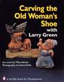 Carving the Old Woman's Shoe with Larry Green: With Value Guide