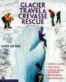 Glacier Travel and Crevasse Rescue: Reading Glaciers, Team Travel, Crevasse Rescue Techniques, Routfinding, Expedition Skills