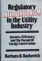 Regulatory Interventionism in the Utility Industry: Fairness, Efficiency, and the Pursuit of Energy Conservation