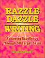 Razzle Dazzle Writing: Achieving Excellence Through 50 Target Skills