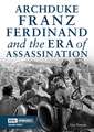 Archduke Franz Ferdinand and the Era of Assassination