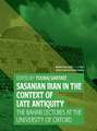 Sasanian Iran in the Context of Late Antiquity: The Bahari Lecture Series at the University of Oxford