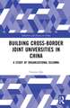 Building Cross-border Joint Universities in China: A Study of Organizational Dilemma