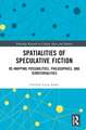 Spatialities of Speculative Fiction: Re-Mapping Possibilities, Philosophies, and Territorialities