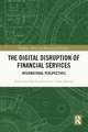 The Digital Disruption of Financial Services: International Perspectives