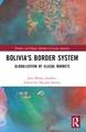 Bolivia's Border System: Globalization of Illegal Markets