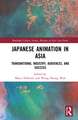 Japanese Animation in Asia: Transnational Industry, Audiences, and Success