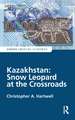 Kazakhstan: Snow Leopard at the Crossroads