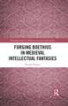 Forging Boethius in Medieval Intellectual Fantasies