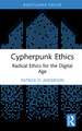 Cypherpunk Ethics: Radical Ethics for the Digital Age