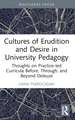 Cultures of Erudition and Desire in University Pedagogy: Thoughts on Practice-led Curricula Before, Through, and Beyond Deleuze