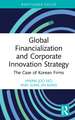 Global Financialization and Corporate Innovation Strategy: The Case of Korean Firms