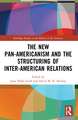 The New Pan-Americanism and the Structuring of Inter-American Relations