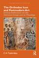 The Orthodox Icon and Postmodern Art: Critical Reflections on the Christian Image and its Theology