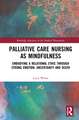 Palliative Care Nursing as Mindfulness: Embodying a Relational Ethic through Strong Emotion, Uncertainty and Death