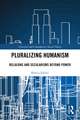 Pluralizing Humanism: Religions and Secularisms Beyond Power
