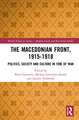 The Macedonian Front, 1915-1918: Politics, Society and Culture in Time of War