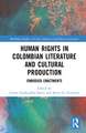 Human Rights in Colombian Literature and Cultural Production: Embodied Enactments