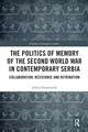 The Politics of Memory of the Second World War in Contemporary Serbia: Collaboration, Resistance and Retribution