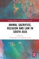 Animal Sacrifice, Religion and Law in South Asia