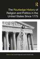 The Routledge History of Religion and Politics in the United States Since 1775