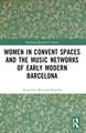 Women in Convent Spaces and the Music Networks of Early Modern Barcelona